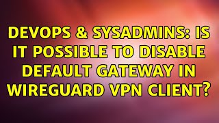 DevOps & SysAdmins: Is it possible to disable default gateway in WireGuard VPN client? Wealth
