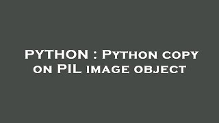 PYTHON : Python copy on PIL image object