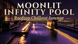 Rooftop Chillout Lounge 2026 🌙 Moonlit Infinity Pool | R&B Jazz for Night