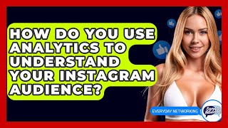 How Do You Use Analytics To Understand Your Instagram Audience? - Everyday-Networking