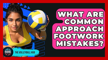 What Are Common Approach Footwork Mistakes? - The Volleyball Hub