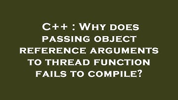 C++ : Why does passing object reference arguments to thread function fails to compile?