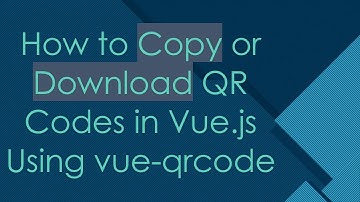 How to Copy or Download QR Codes in Vue.js Using vue-qrcode