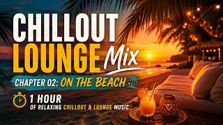 Chillout Lounge Mix - Ch.02: On The Beach | 1 hour of relaxing music to  enjoy the pure summer vibes