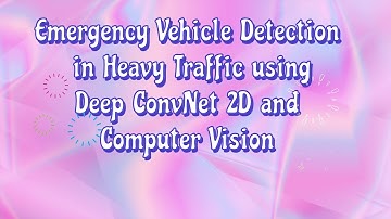 Emergency Vehicle Detection in Heavy Traffic using Deep ConvNet 2D and Computer Vision.