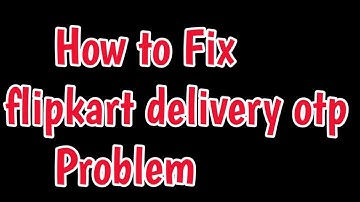Fix flipkart delivery otp Problem | flipkart delivery otp not received Problem | Flipkart Otp