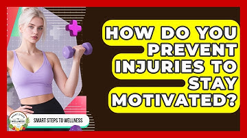 How Do You Prevent Injuries To Stay Motivated? - Smart Steps to Wellness