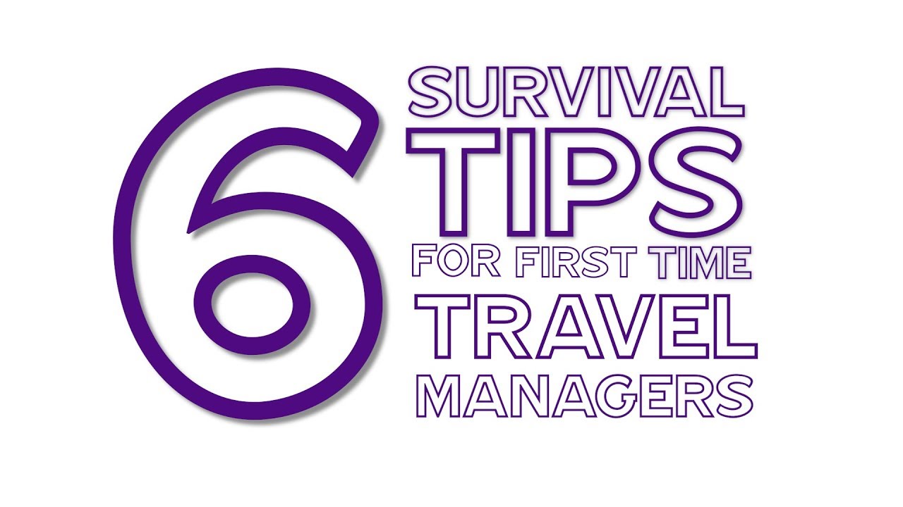 6 Survival Tips for First Time Travel Managers - Good Travel Management