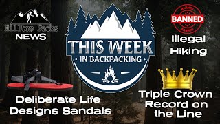 This Week in Backpacking - Triple Crown on the Line, Illegal Hiking, Hilltop Pack News & More!