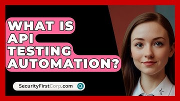 What Is API Testing Automation? - SecurityFirstCorp.com