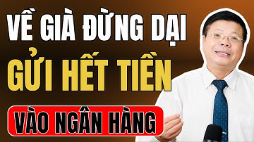 Về Già, Đừng Dồn Hết Tiền Vào Sổ Tiết Kiệm – 3 Cách Giữ Tiền An Toàn Ai Cũng Phải Biết ! Đinh Đoàn
