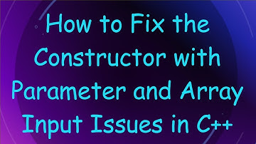 How to Fix the Constructor with Parameter and Array Input Issues in C+ +