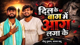Sad Song | दिल के बाग में आग लगा के | Golu Tufan | Sajan Babu | Dil Ke Bag Me Aag Laga Ke | Viral 