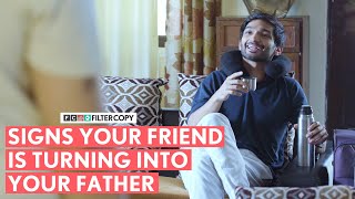 FilterCopy | Signs Your Friend Is Turning Into Your Father | Ft. Arnav Bhasin and Aditya Pandey