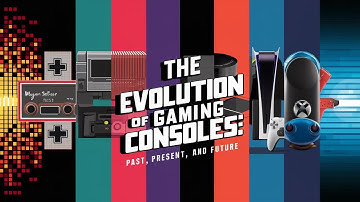 The Evolution of Gaming Consoles: Past, Present and Future