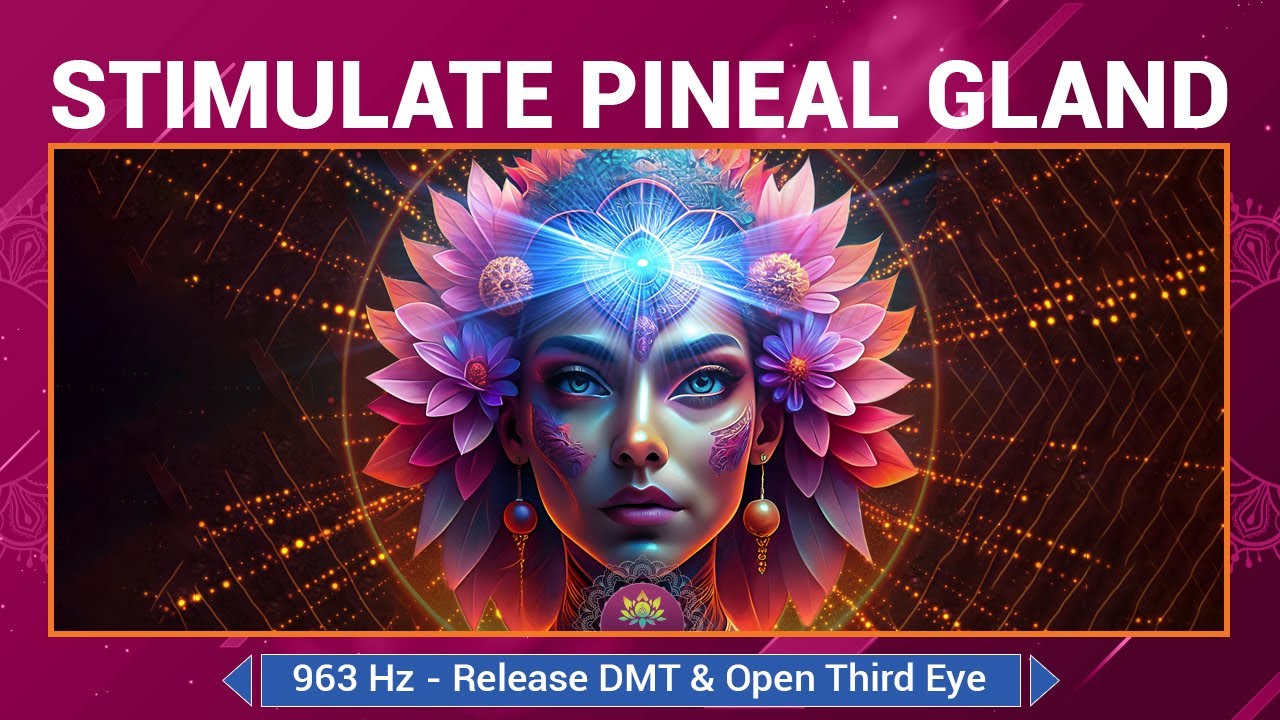 Stimulate Pineal Gland - 963 Hz -Release DMT, Open Third Eye & Awaken ...