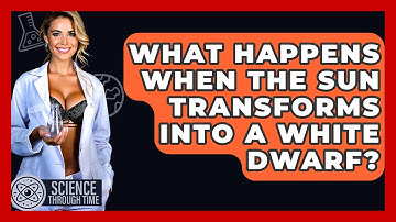 What Happens When The Sun Transforms Into A White Dwarf? - Science Through Time