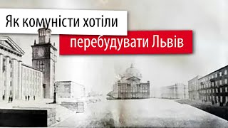 Як комуністи хотіли перебудувати Львів