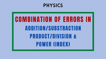 Combination of Errors || Errors in Addition, Subtraction, Product, Division and Power || Physics