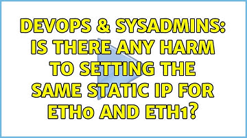 DevOps & SysAdmins: Is there any harm to setting the same static ip for eth0 and eth1?