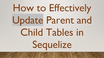 How to Effectively Update Parent and Child Tables in Sequelize