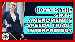 How Is The Sixth Amendment's "speedy Trial" Interpreted? - Guide To Your Rights