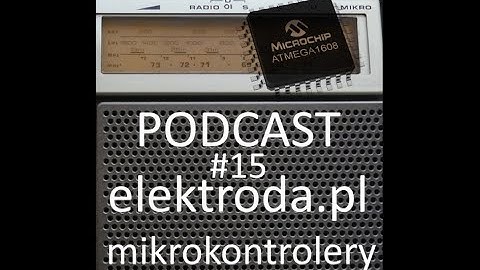 Mikrokontrolery AVR i nie tylko - podcast #15 elektroda.pl