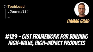 #129 - GIST Framework for Building High-Value, High-Impact Products - Itamar Gilad