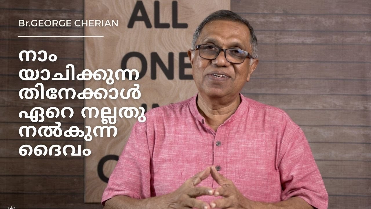 നാം യാചിക്കുന്നതിനേക്കാൾ  ഏറെ നല്ലതു നൽകുന്ന ദൈവം | Br.George Cherian