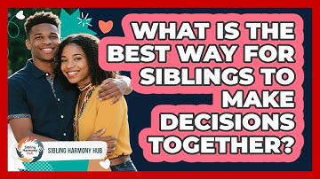 What Is The Best Way For Siblings To Make Decisions Together? - Sibling Harmony Hub