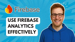 Use Firebase Analytics Effectively [2025 Guide]