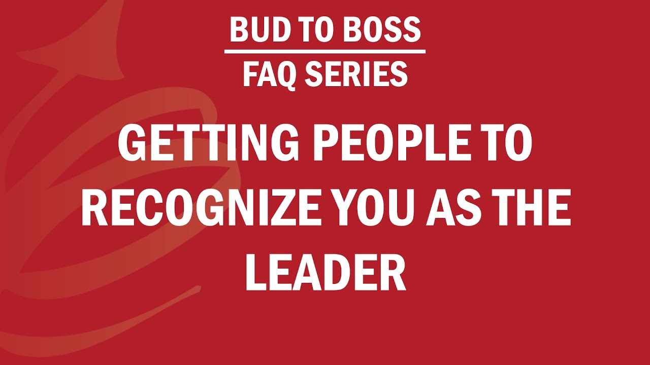 Getting People to Recognize You as the Leader - FAQ Series
