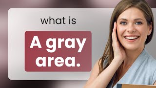 Understanding the Phrase "A Gray Area": A Guide for English Learners