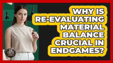 Why Is Re-evaluating Material Balance Crucial In Endgames?