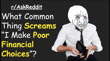 (r/AskReddit) What common thing screams "I make poor financial decisions" ?
