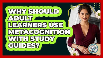 Why Should Adult Learners Use Metacognition With Study Guides? - Learn As An Adult
