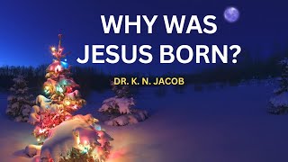 Why Jesus Was Born - Dr. K. N. Jacob