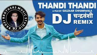 DJ Thandi Thandi Gulzaar Chhaniwala Remix by Bagri Brothers Music Dj Chandravanshi