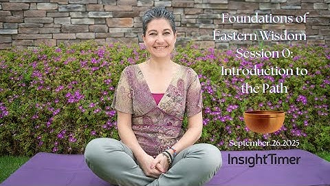 Foundations of #Eastern #Wisdom – Session 0: Intro to the Path #EasternWisdom @InsightTimerApp