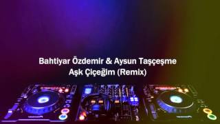 Bahtiyar Özdemir & Aysun Taşçeşme - Aşk Çiçeğim (Remix) Resimi