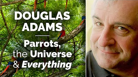 Douglas Adams: Parrots, the Universe and Everything