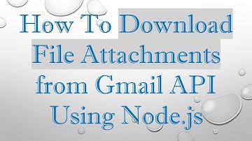 How To Download File Attachments from Gmail API Using Node.js