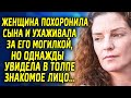 Потеряла сына и ухаживала за его успокоением, но однажды увидела его в толпе...