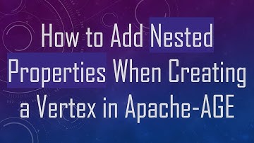 How to Add Nested Properties When Creating a Vertex in Apache-AGE