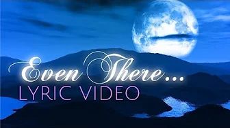 "Even There" Lyric Video "Even There" Lyric Video