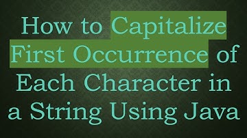 How to Capitalize First Occurrence of Each Character in a String Using Java