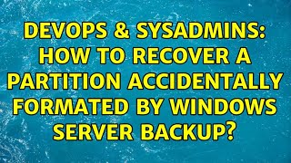 DevOps & SysAdmins: How to recover a partition accidentally formated by Windows Server Backup? Information