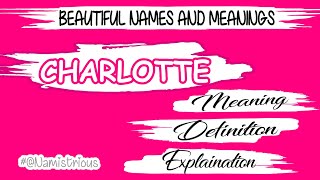 CHARLOTTE NAME MEANING, DEFINITION AND EXPLANATION || CHARLOTTE ||