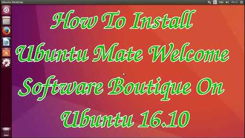 How To Install Ubuntu Mate Welcome Software Boutique On Ubuntu 16.10