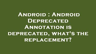 Android : Android Deprecated Annotation is deprecated, what's the replacement